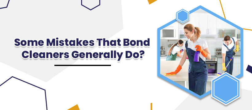 Some Mistakes That Bond Cleaners Generally Do?